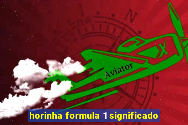 horinha formula 1 significado